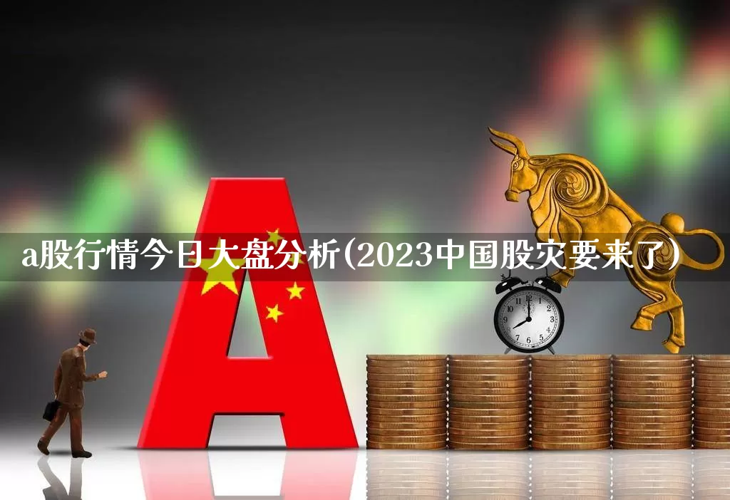 a股行情今日大盘分析(2023中国股灾要来了)_https://www.xzdzcjn.com_上交所_第1张
