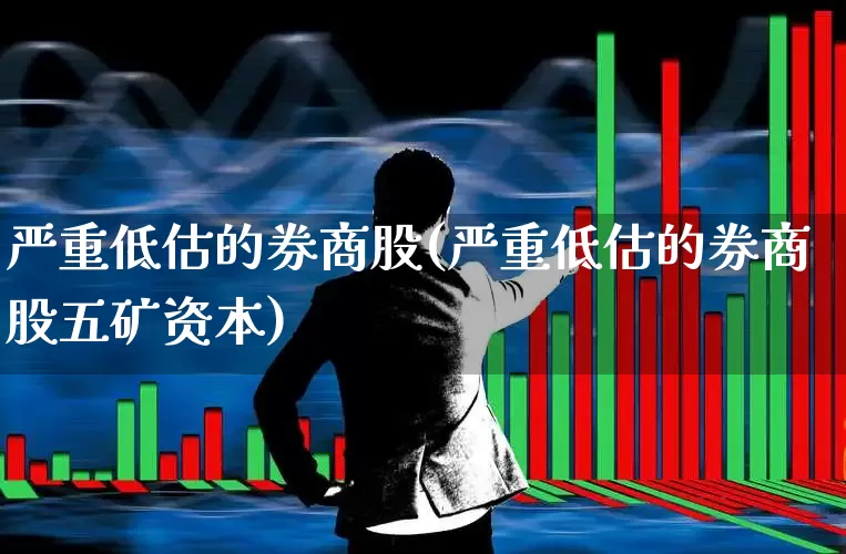 严重低估的券商股(严重低估的券商股五矿资本)_https://www.xzdzcjn.com_深交所_第1张