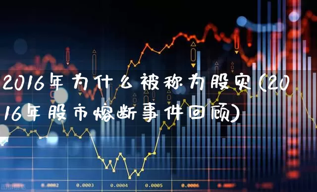 2016年为什么被称为股灾(2016年股市熔断事件回顾)_https://www.xzdzcjn.com_科创板_第1张