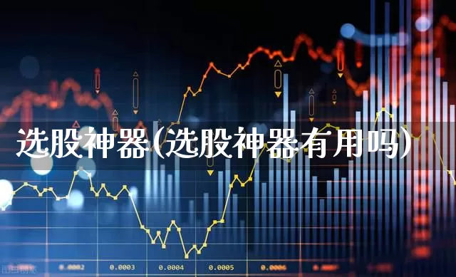 选股神器(选股神器有用吗)_https://www.xzdzcjn.com_深交所_第1张