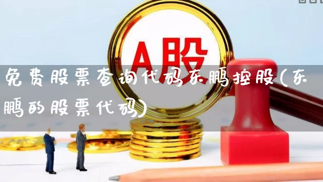免费股票查询代码东鹏控股(东鹏的股票代码)_https://www.xzdzcjn.com_深交所_第1张