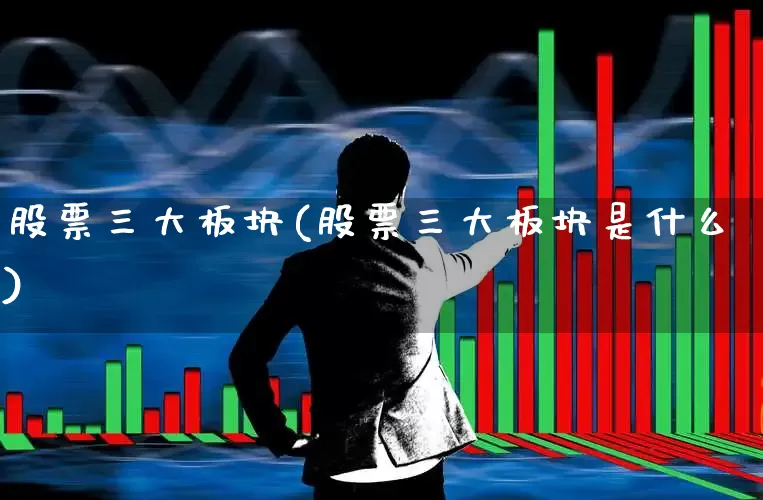 股票三大板块(股票三大板块是什么)_https://www.xzdzcjn.com_科创板_第1张