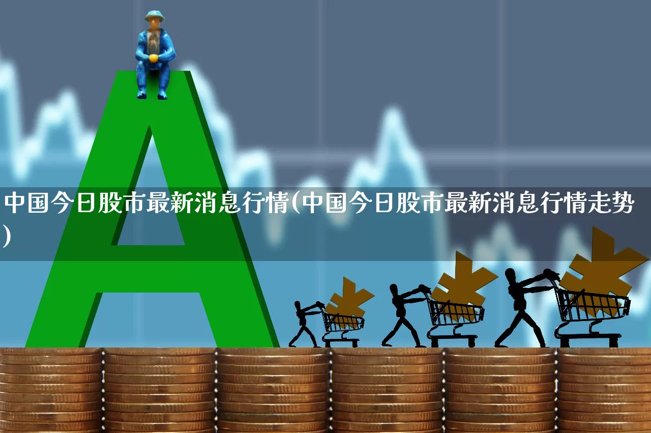 中国今日股市最新消息行情(中国今日股市最新消息行情走势)_https://www.xzdzcjn.com_科创板_第1张