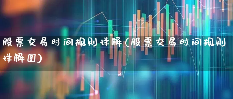 股票交易时间规则详解(股票交易时间规则详解图)_https://www.xzdzcjn.com_创业板_第1张