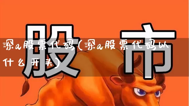 深a股票代码(深a股票代码以什么开头)_https://www.xzdzcjn.com_上交所_第1张