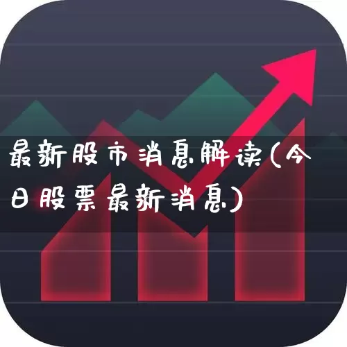 最新股市消息解读(今日股票最新消息)_https://www.xzdzcjn.com_科创板_第1张