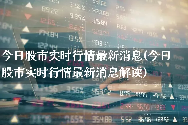 今日股市实时行情最新消息(今日股市实时行情最新消息解读)_https://www.xzdzcjn.com_上交所_第1张
