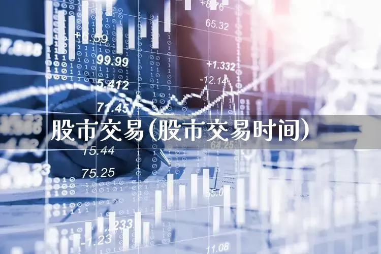 股市交易(股市交易时间)_https://www.xzdzcjn.com_创业板_第1张
