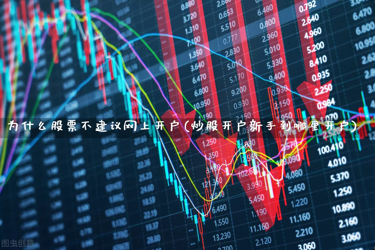 为什么股票不建议网上开户(炒股开户新手到哪里开户)_https://www.xzdzcjn.com_创业板_第1张