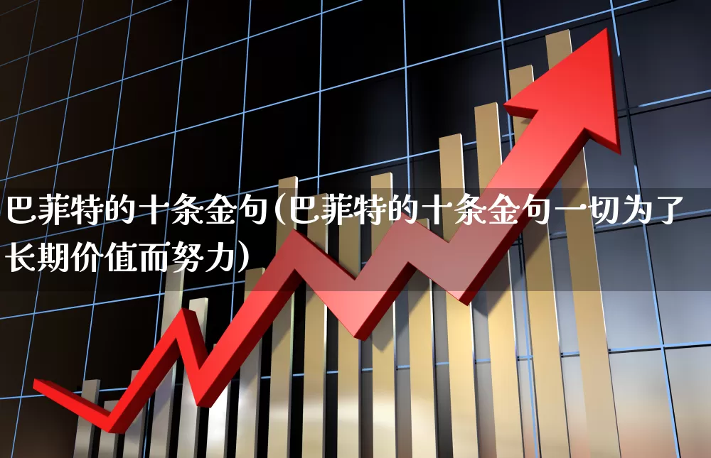 巴菲特的十条金句(巴菲特的十条金句一切为了长期价值而努力)_https://www.xzdzcjn.com_科创板_第1张