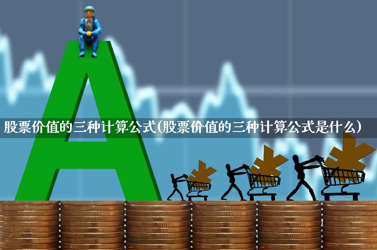 股票价值的三种计算公式(股票价值的三种计算公式是什么)_https://www.xzdzcjn.com_北交所_第1张