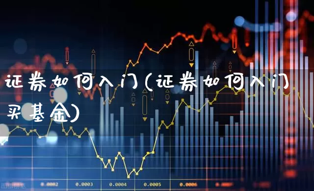 证券如何入门(证券如何入门买基金)_https://www.xzdzcjn.com_科创板_第1张