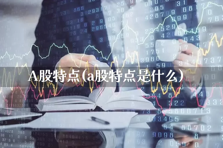 A股特点(a股特点是什么)_https://www.xzdzcjn.com_科创板_第1张