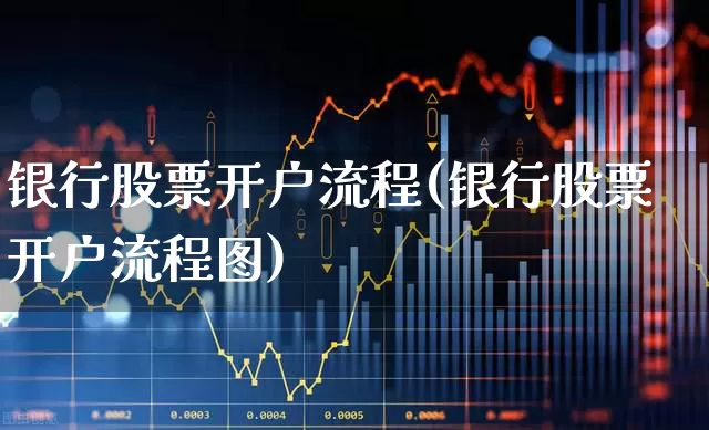 银行股票开户流程(银行股票开户流程图)_https://www.xzdzcjn.com_科创板_第1张