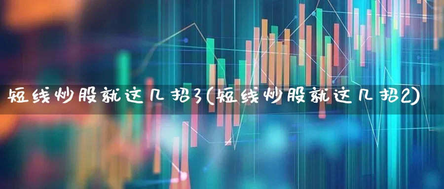 短线炒股就这几招3(短线炒股就这几招2)_https://www.xzdzcjn.com_深交所_第1张