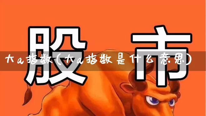 大a指数(大a指数是什么意思)_https://www.xzdzcjn.com_上交所_第1张