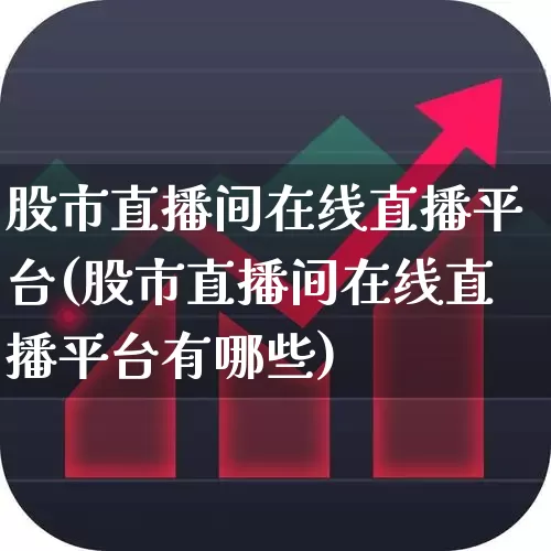 股市直播间在线直播平台(股市直播间在线直播平台有哪些)_https://www.xzdzcjn.com_创业板_第1张
