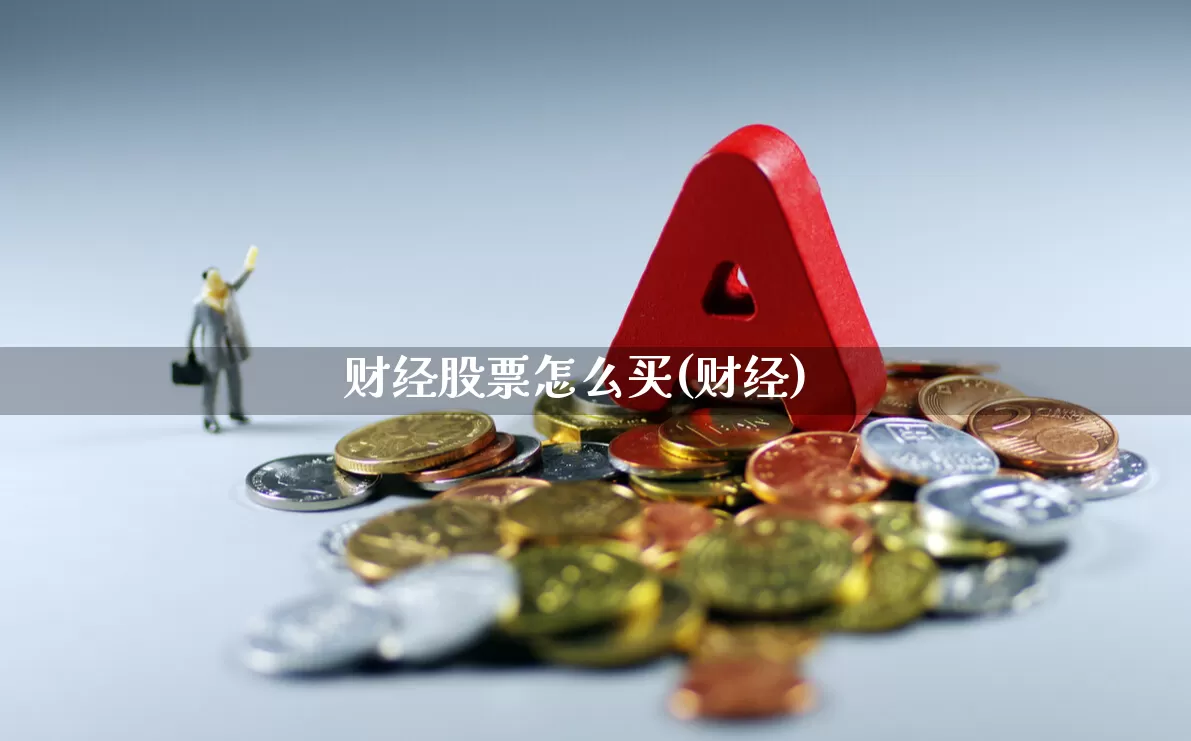 财经股票怎么买(财经)_https://www.xzdzcjn.com_上交所_第1张