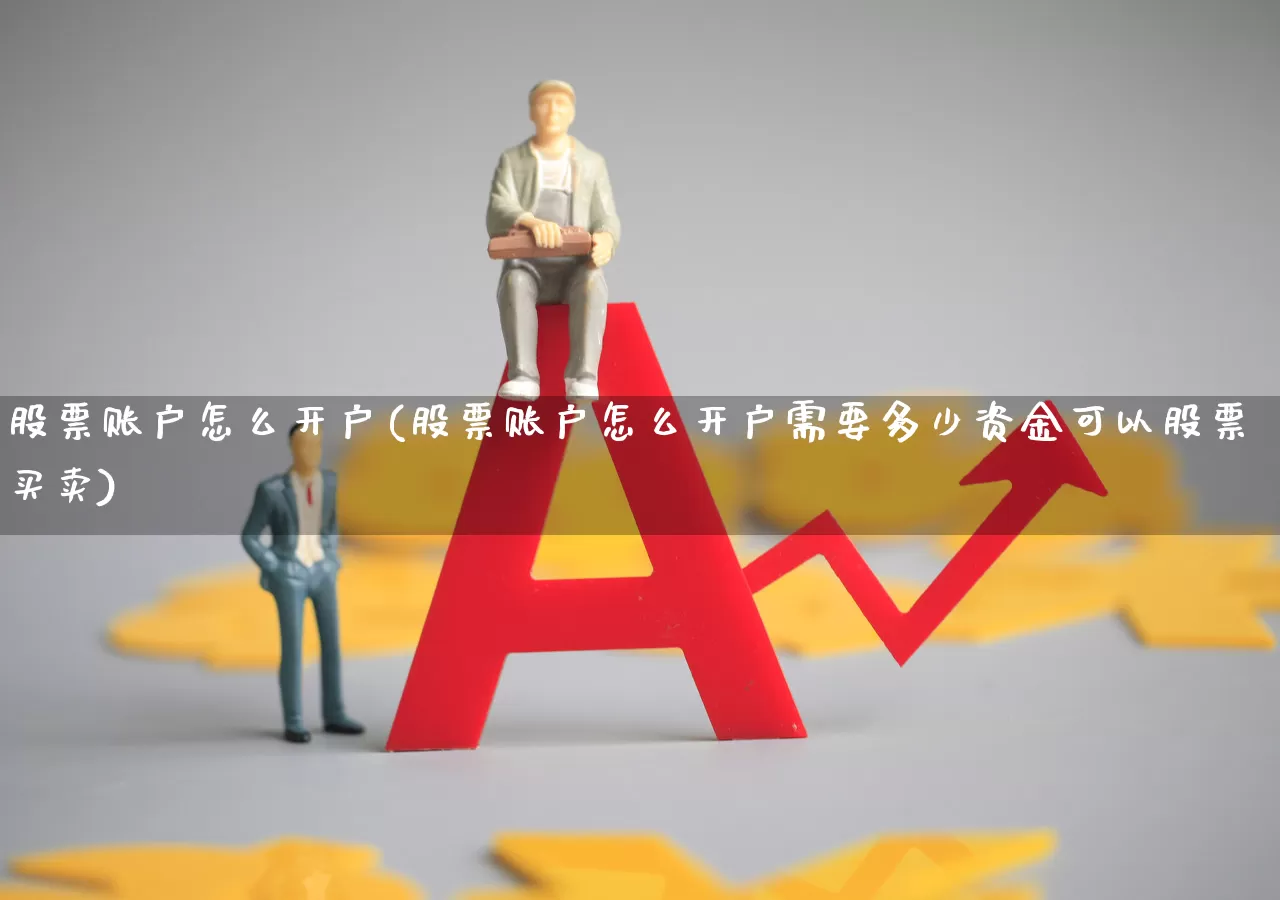 股票账户怎么开户(股票账户怎么开户需要多少资金可以股票买卖)_https://www.xzdzcjn.com_科创板_第1张
