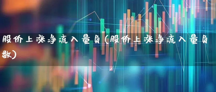 股价上涨净流入量负(股价上涨净流入量负数)_https://www.xzdzcjn.com_创业板_第1张