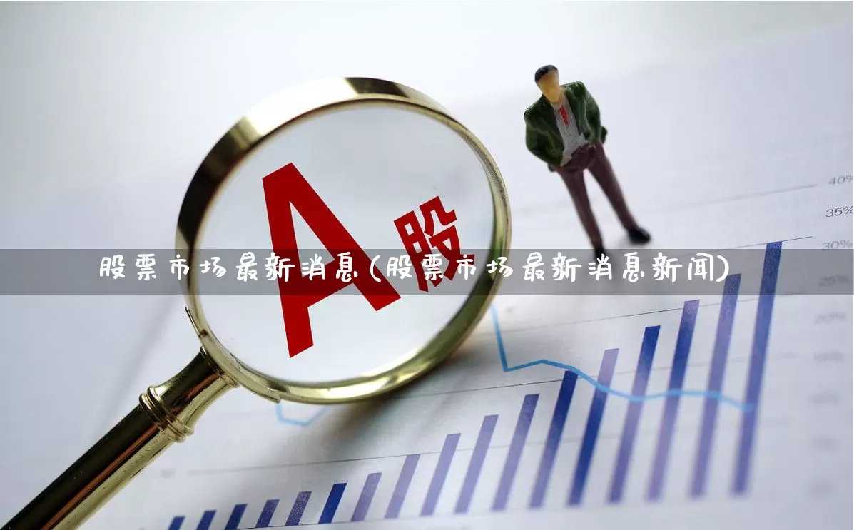 股票市场最新消息(股票市场最新消息新闻)_https://www.xzdzcjn.com_创业板_第1张
