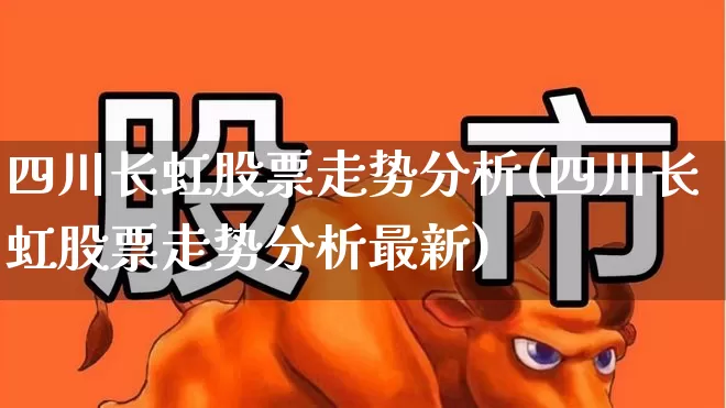 四川长虹股票走势分析(四川长虹股票走势分析最新)_https://www.xzdzcjn.com_深交所_第1张