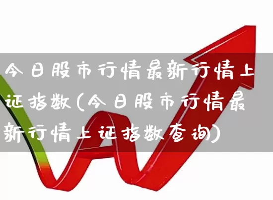 今日股市行情最新行情上证指数(今日股市行情最新行情上证指数查询)_https://www.xzdzcjn.com_北交所_第1张