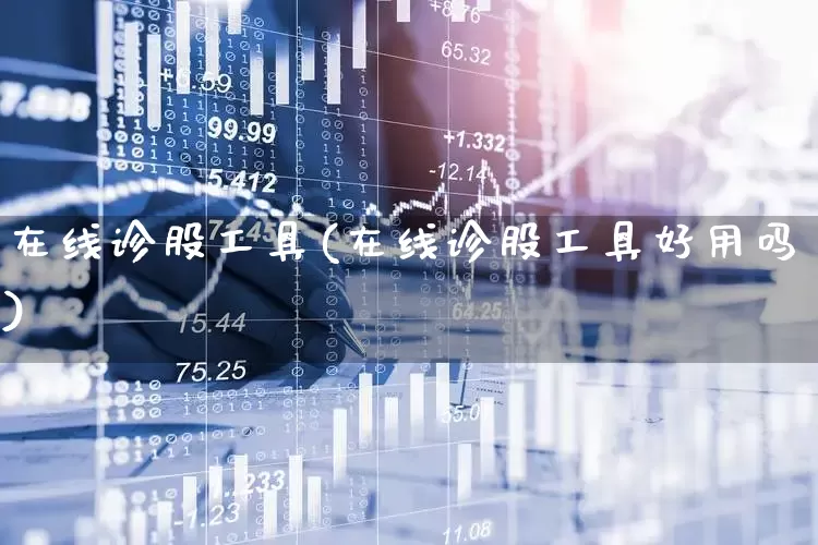 在线诊股工具(在线诊股工具好用吗)_https://www.xzdzcjn.com_上交所_第1张