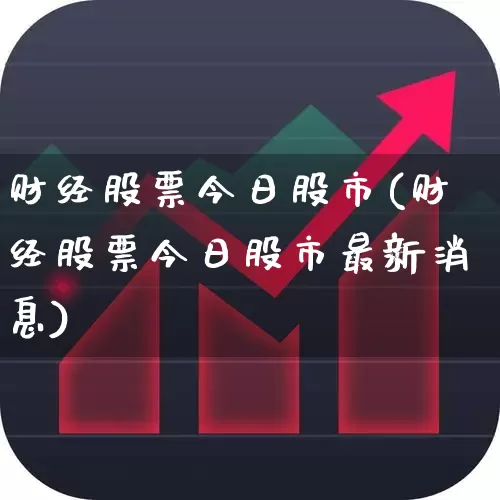 财经股票今日股市(财经股票今日股市最新消息)_https://www.xzdzcjn.com_上交所_第1张