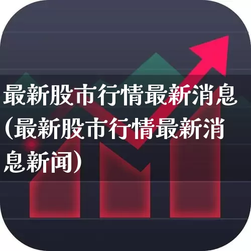 最新股市行情最新消息(最新股市行情最新消息新闻)_https://www.xzdzcjn.com_创业板_第1张