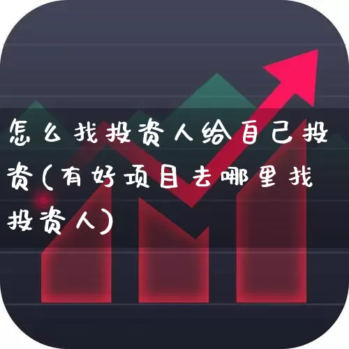 怎么找投资人给自己投资(有好项目去哪里找投资人)_https://www.xzdzcjn.com_深交所_第1张