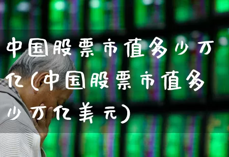中国股票市值多少万亿(中国股票市值多少万亿美元)_https://www.xzdzcjn.com_科创板_第1张