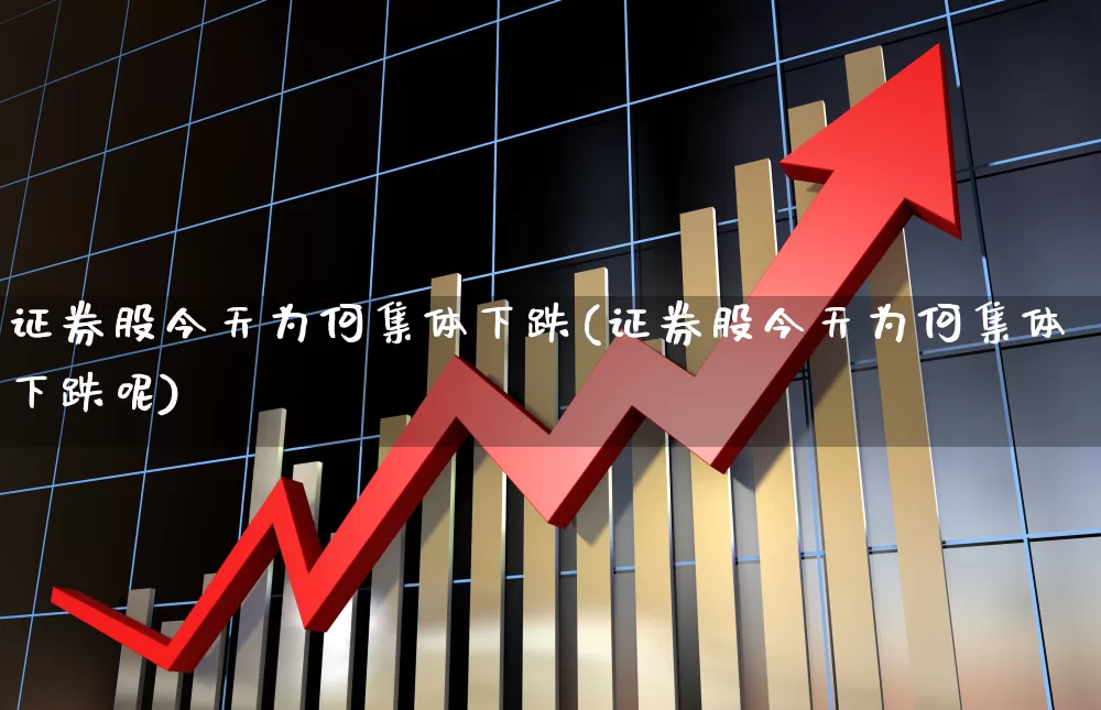 证券股今天为何集体下跌(证券股今天为何集体下跌呢)_https://www.xzdzcjn.com_上交所_第1张