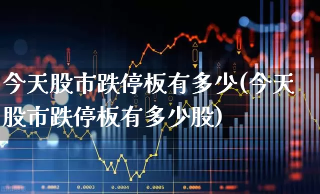 今天股市跌停板有多少(今天股市跌停板有多少股)_https://www.xzdzcjn.com_上交所_第1张