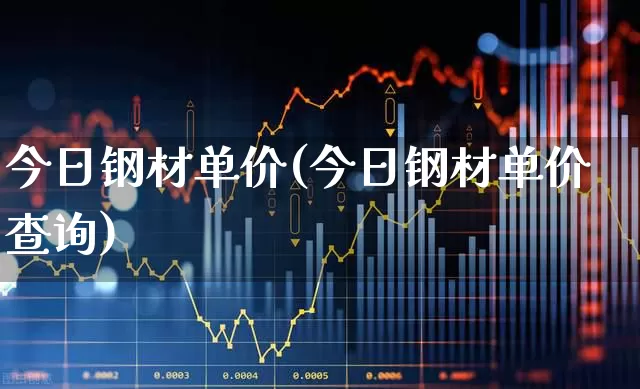 今日钢材单价(今日钢材单价查询)_https://www.xzdzcjn.com_上交所_第1张