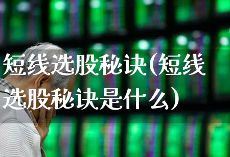 短线选股秘诀(短线选股秘诀是什么)_https://www.xzdzcjn.com_北交所_第1张