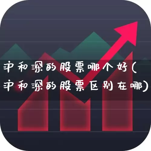 沪和深的股票哪个好(沪和深的股票区别在哪)_https://www.xzdzcjn.com_深交所_第1张