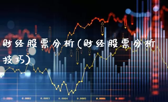 财经股票分析(财经股票分析技巧)_https://www.xzdzcjn.com_深交所_第1张