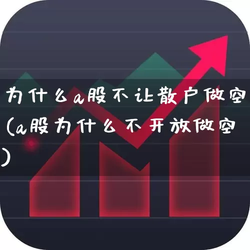 为什么a股不让散户做空(a股为什么不开放做空)_https://www.xzdzcjn.com_深交所_第1张