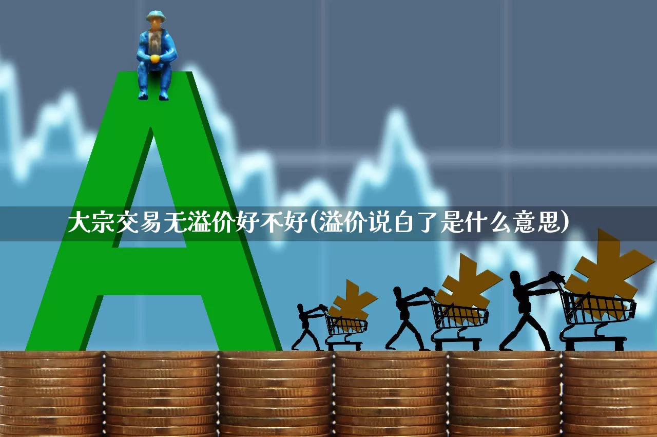 大宗交易无溢价好不好(溢价说白了是什么意思)_https://www.xzdzcjn.com_上交所_第1张