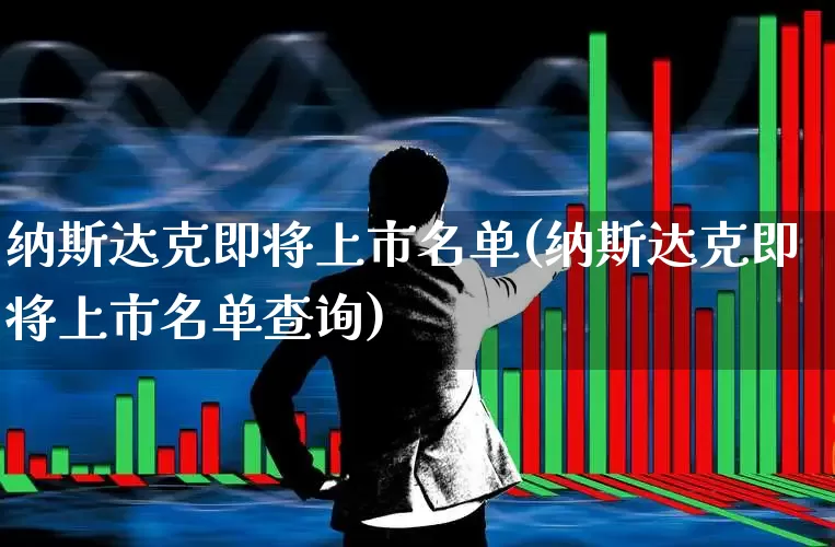 纳斯达克即将上市名单(纳斯达克即将上市名单查询)_https://www.xzdzcjn.com_科创板_第1张