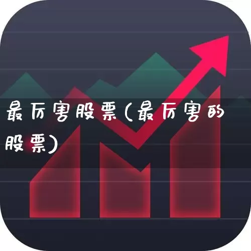 最厉害股票(最厉害的股票)_https://www.xzdzcjn.com_科创板_第1张