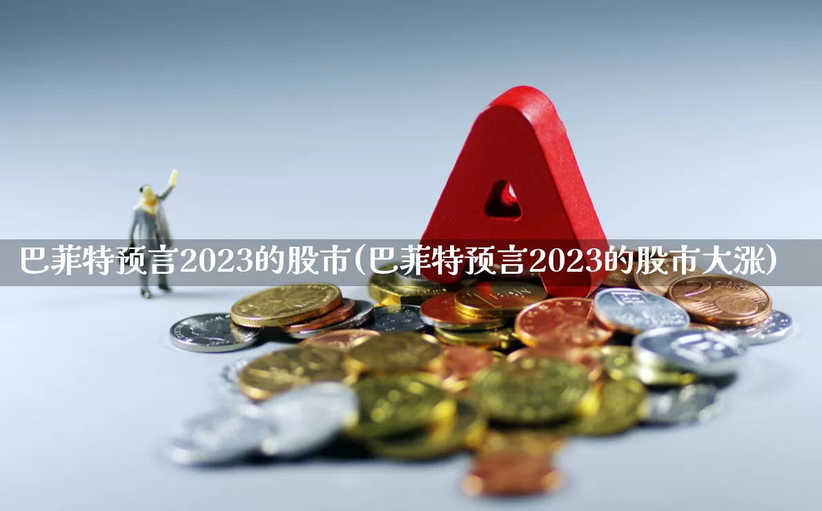 巴菲特预言2023的股市(巴菲特预言2023的股市大涨)_https://www.xzdzcjn.com_创业板_第1张