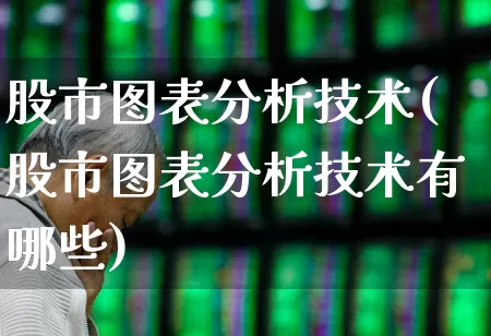 股市图表分析技术(股市图表分析技术有哪些)_https://www.xzdzcjn.com_上交所_第1张