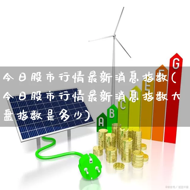 今日股市行情最新消息指数(今日股市行情最新消息指数大盘指数是多少)_https://www.xzdzcjn.com_上交所_第1张