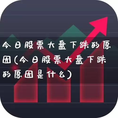 今日股票大盘下跌的原因(今日股票大盘下跌的原因是什么)_https://www.xzdzcjn.com_北交所_第1张