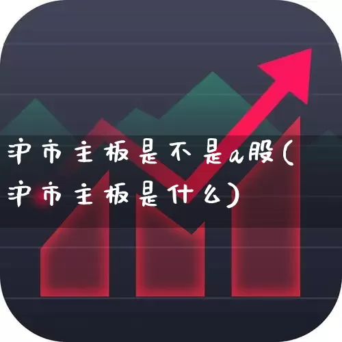 沪市主板是不是a股(沪市主板是什么)_https://www.xzdzcjn.com_上交所_第1张