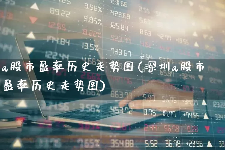 a股市盈率历史走势图(深圳a股市盈率历史走势图)_https://www.xzdzcjn.com_深交所_第1张