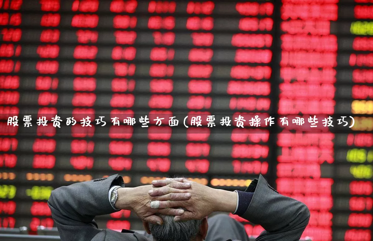 股票投资的技巧有哪些方面(股票投资操作有哪些技巧)_https://www.xzdzcjn.com_上交所_第1张