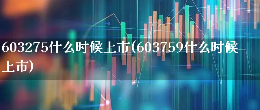 603275什么时候上市(603759什么时候上市)_https://www.xzdzcjn.com_科创板_第1张